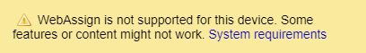 image of browser notification message. Message states: WebAssign is not supported for this device. Some features or content might not work. A link is displayed, labeled System requirements.